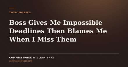 Boss Gives Me Impossible Deadlines Then Blames Me When I Miss&nbsp;Them