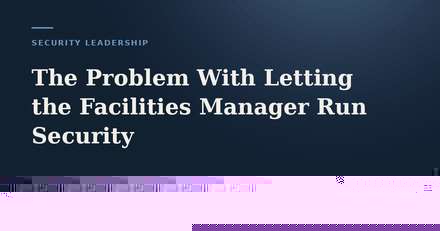 The Problem With Letting the Facilities Manager Run&nbsp;Security